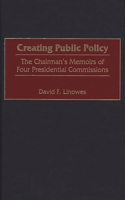 Creating Public Policy: The Chairman's Memoirs of Four Presidential Commissions