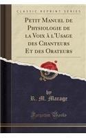 Petit Manuel de Physiologie de la Voix ï¿½ l'Usage Des Chanteurs Et Des Orateurs (Classic Reprint)