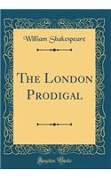 The London Prodigal (Classic Reprint)