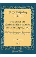 Messager Des Sciences Et Des Arts de la Belgique, 1834, Vol. 2: Ou Nouvelles Archives Historiques, Littï¿½raires Et Scientifiques (Classic Reprint)