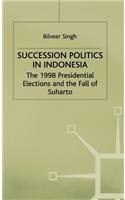 Succession Politics in Indonesia: The 1998 Presidential Elections and the Fall of Suharto