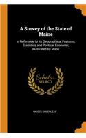 A Survey of the State of Maine: In Reference to Its Geographical Features, Statistics and Political Economy; Illustrated by Maps