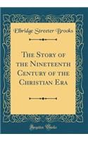 The Story of the Nineteenth Century of the Christian Era (Classic Reprint)