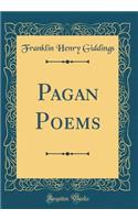 Pagan Poems (Classic Reprint)