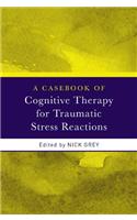 Casebook of Cognitive Therapy for Traumatic Stress Reactions