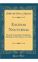 Escenas Nocturnas: Pieza de Costumbres Andaluzas, Dividida en Dos Partes y en Verso (Classic Reprint)