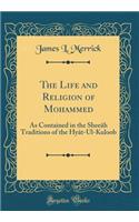 The Life and Religion of Mohammed: As Contained in the Sheeãh Traditions of the Hyât-Ul-Kuloob (Classic Reprint)
