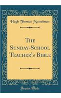 The Sunday-School Teacher's Bible (Classic Reprint)