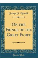 On the Fringe of the Great Fight (Classic Reprint)