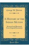A History of the Indian Mutiny, Vol. 3: Reviewed and Illustrated from Original Documents (Classic Reprint)