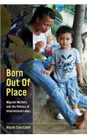 Born Out of Place: Migrant Mothers and the Politics of International Labor