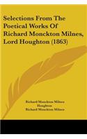 Selections From The Poetical Works Of Richard Monckton Milnes, Lord Houghton (1863): (English)