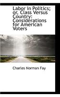 Labor in Politics; Or, Class Versus Country