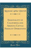 Seasonality of California and Arizona Cattle Feedlot Operations (Classic Reprint)