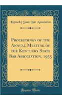 Proceedings of the Annual Meeting of the Kentucky State Bar Association, 1935 (Classic Reprint)