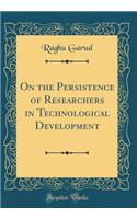 On the Persistence of Researchers in Technological Development (Classic Reprint)