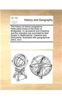 The History of Inland Navigations. Particularly Those of the Duke of Bridgwater, in Lancashire and Cheshire; And the Intended One Promoted by Earl Gower in Staffordshire, Cheshire and Derbyshire. Illustrated with Geographical Plans, Ed 2: (English)