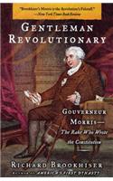 Gentleman Revolutionary: Gouverneur Morris, the Rake Who Wrote the Constitution