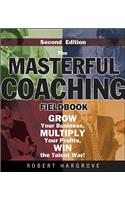 The Masterful Coaching Fieldbook: Grow Your Business, Multiply Your Profits, Win the Talent War!