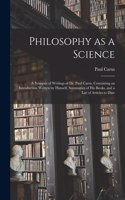 Philosophy as a Science: a Synopsis of Writings of Dr. Paul Carus, Containing an Introduction Written by Himself, Summaries of His Books, and a List of Articles to Date