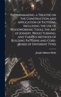 Patternmaking, a Treatise on the Construction and Application of Patterns, Including the use of Woodworking Tools, the art of Joinery, Wood Turning, and Various Methods of Building Patterns and Core-boxes of Different Types