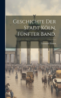 Geschichte der Stadt Köln, Fünfter Band.
