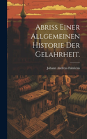 Abriß einer allgemeinen Historie der Gelahrheit.