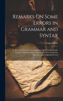 Remarks On Some Errors in Grammar and Syntax: As Also in the Pronunciation and Meaning of Certain Words; Together With Plain Rules, Touching the Use of Adverbs, Adjectives, and Compound Nouns