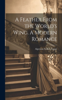 Feather From the World's Wing. A Modern Romance