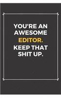 You're An Awesome Editor Keep That Shit Up: Funny Editor Quote Journal / Notebook / Planner / Job / Co-Worker Gift with 110 Blank Lined Pages (6 x 9 inches in size)