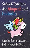 School Teachers Are Magical And Fantastic Kind Of Like A Unicorn But So Much Better: Staff Job Profession Worker Appreciation Day with Fantasy Sky Star Design, Lined Paper Notebook and Journal to Draw, Diary, Plan, Schedule, Sketch &