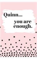 Quinn You are Enough: Cute Personalized Diary / Notebook / Journal/ Greetings / Appreciation Quote Gift (6 x 9 - 110 Blank Lined Pages)