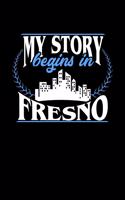 My Story Begins in Fresno: 6x9 inches blank notebook, 120 Pages, Composition Book and Journal, perfect gift idea for everyone born in Fresno