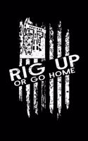 Rig Up Or Go Home: A Blank Lined Notebook for the Proud American and Oilfield Roughneck