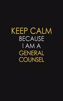 Keep Calm Because I Am A General Counsel: Motivational: 6X9 unlined 129 pages Notebook writing journal