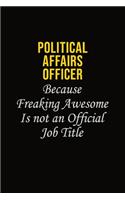 Political Affairs Officer Because Freaking Awesome Is Not An Official Job Title: Career journal, notebook and writing journal for encouraging men, women and kids. A framework for building your career.