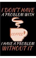 I don't have a problem with coffee