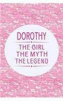 Dorothy the Girl the Myth the Legend: First Name Funny Sayings Personalized Customized Names Gift Birthday Girl Women Mother's Day Notebook Journal