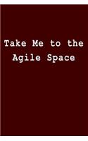 Take Me to the Agile Space