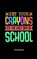 Get Your Crayons Its The Last Day Of School Notebook: Lined journal for education, students, teacher and school fans - paperback, diary gift for men, women and children
