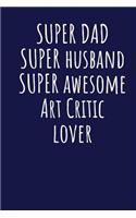 Super Dad Super Husband Super Awesome Art Critic Lover: Blank Lined Blue Notebook Journal