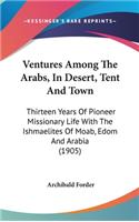 Ventures Among The Arabs, In Desert, Tent And Town