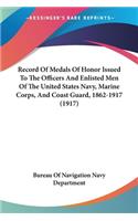 Record Of Medals Of Honor Issued To The Officers And Enlisted Men Of The United States Navy, Marine Corps, And Coast Guard, 1862-1917 (1917)