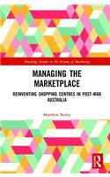 Managing the Marketplace: Reinventing Shopping Centres in Post-War Australia(Routledge Studies in the History of Marketing)