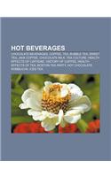 Hot Beverages: Chocolate Beverages, Coffee, Tea, Bubble Tea, Sweet Tea, Java Coffee, Chocolate Milk, Tea Culture, Health Effects of C