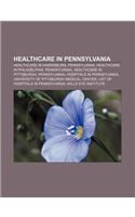 Healthcare in Pennsylvania: Healthcare in Harrisburg, Pennsylvania, Healthcare in Philadelphia, Pennsylvania, Healthcare in Pittsburgh(English)