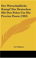 Der Wirtschaftliche Kampf Der Deutschen Mit Den Polen Um Die Provinz Posen (1903)