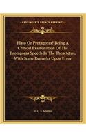 Plato Or Protagoras? Being A Critical Examination Of The Protagoras Speech In The Theaetetus, With Some Remarks Upon Error