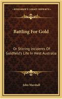 Battling for Gold: Or Stirring Incidents of Goldfield's Life in West Australia