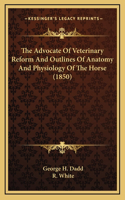 The Advocate of Veterinary Reform and Outlines of Anatomy and Physiology of the Horse (1850)